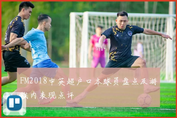 FM2018中英超户口本球员盘点及游戏内表现点评